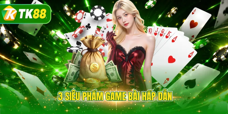 3 siêu phẩm game bài hấp dẫn