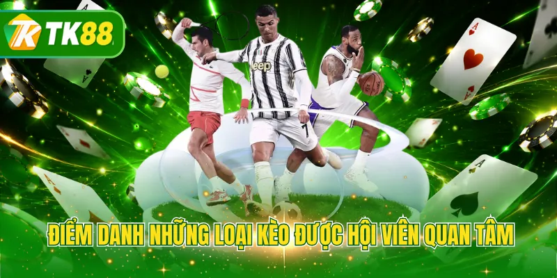 Điểm danh những loại kèo được hội viên quan tâm