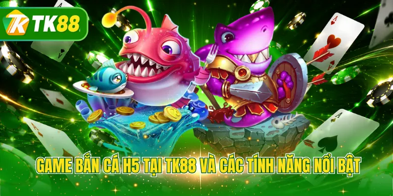 Game bắn cá H5 tại TK88 và các tính năng nổi bật