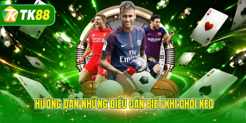 Hướng dẫn những điều cần biết khi chơi kèo