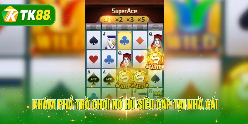 Khám phá trò chơi nổ hũ siêu cấp tại nhà cái