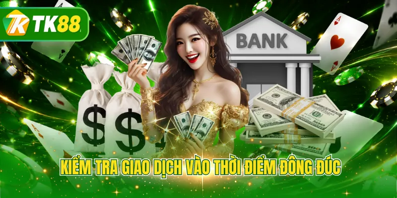 Kiểm tra giao dịch vào thời điểm đông đúc