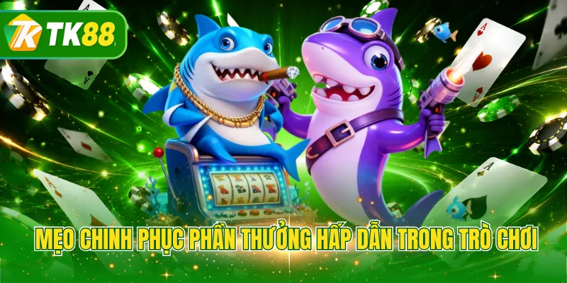 Mẹo chinh phục phần thưởng hấp dẫn trong trò chơi