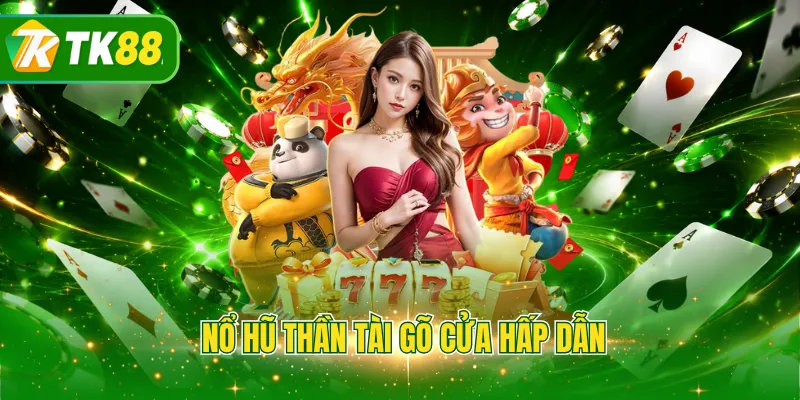 Nổ hũ Thần Tài gõ cửa hấp dẫn