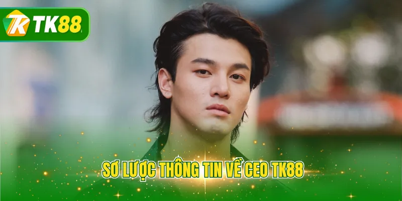Sơ lược thông tin về CEO TK88