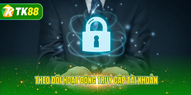 Theo dõi hoạt động truy cập tài khoản