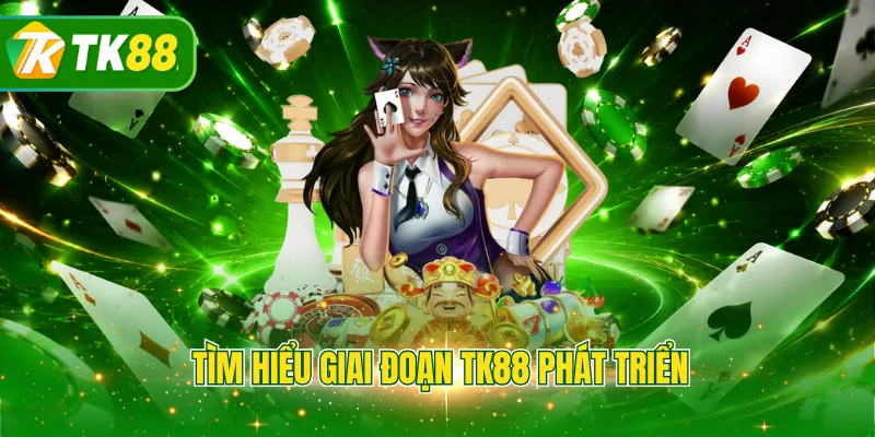 Tìm hiểu giai đoạn TK88 phát triển