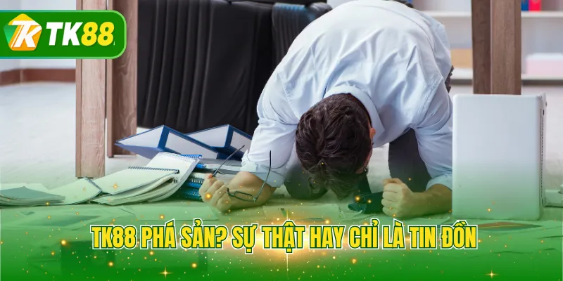 TK88 phá sản? Sự thật hay chỉ là tin đồn?