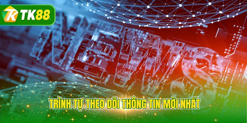Trình tự theo dõi thông tin mới nhất